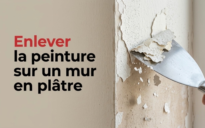 Enlever la peinture sur un mur en plâtre : guide complet